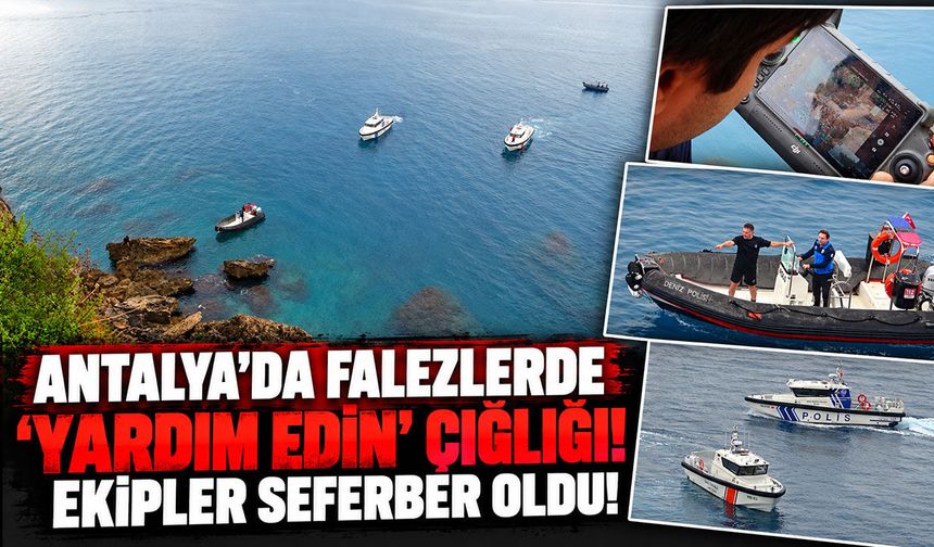 Antalya’da falezlerde “Yardım edin” çığlığı! Ekipler seferber oldu!