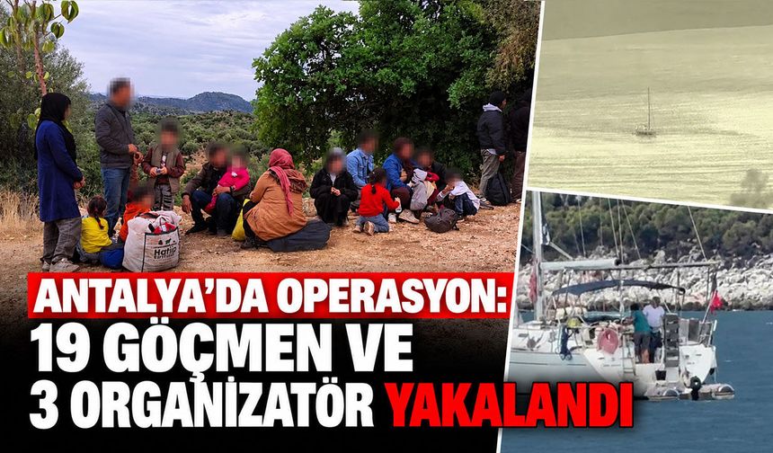 Antalya’da operasyon: 19 göçmen ve 3 organizatör yakalandı