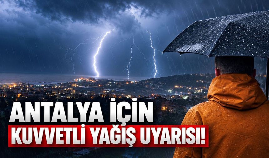 Antalya için kuvvetli yağış uyarısı!