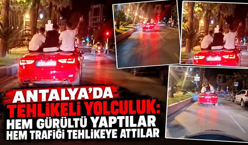 Antalya’da tehlikeli yolculuk: Hem gürültü yaptılar hem trafiği tehlikeye attılar