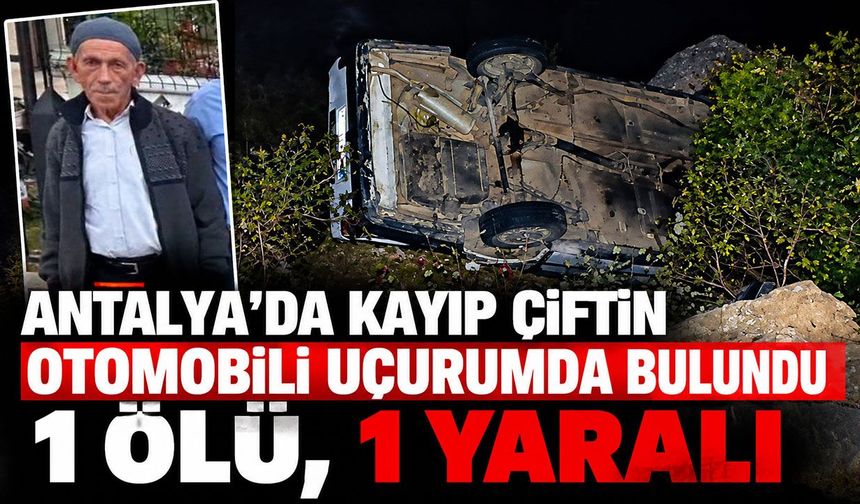 Akseki’de kayıp çiftin otomobili uçurumda bulundu: 1 ölü, 1 yaralı