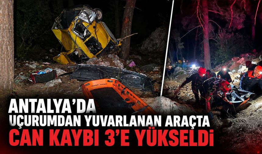 Antalya’da uçurumdan yuvarlanan araçta can kaybı 3’e yükseldi