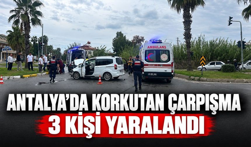 Antalya'da korkutan çarpışma: 3 kişi yaralandı