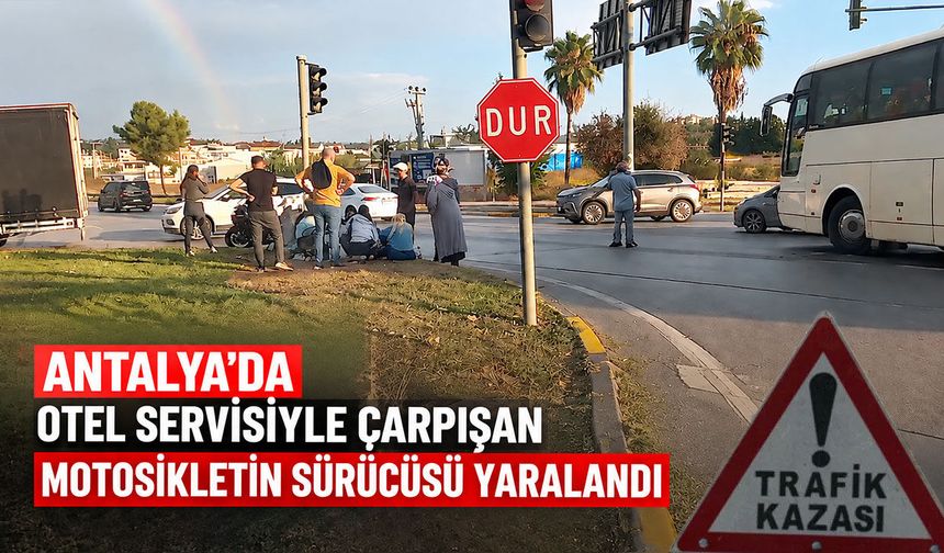 Antalya'da otel servisiyle çarpışan motosikletin sürücüsü yaralandı