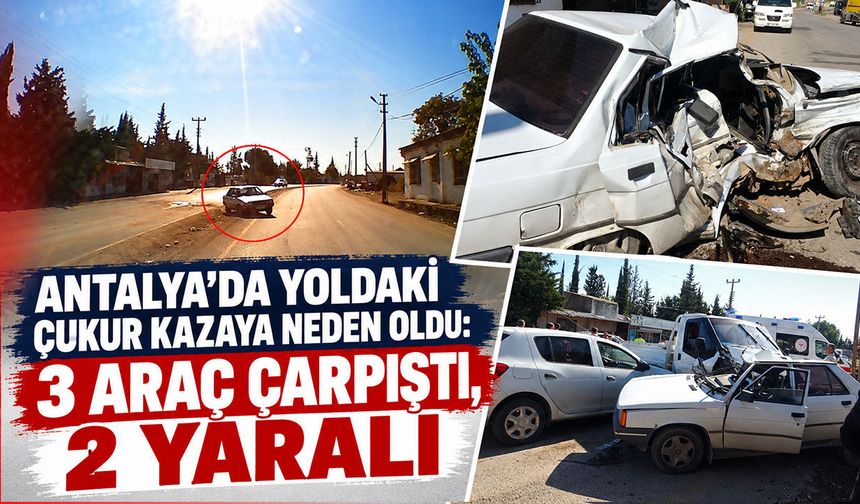 Antalya’da çukurdan kaçarken karşı şeride geçti: 3 araç çarpıştı