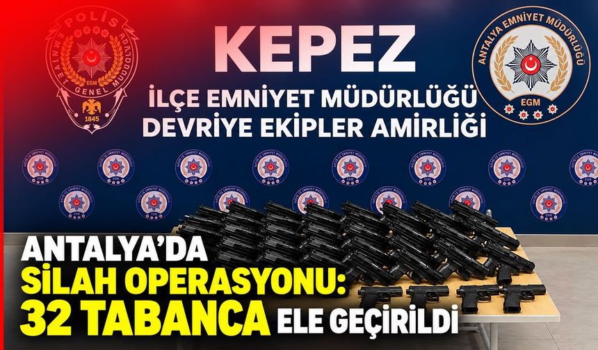 Antalya’da silah operasyonu: 32 tabanca ele geçirildi