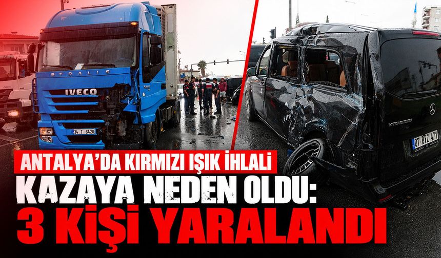 Antalya’da kırmızı ışık ihlali kazaya neden oldu: 3 kişi yaralandı