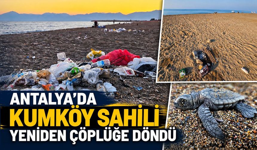 Antalya’da Kumköy Sahili yeniden çöplüğe döndü