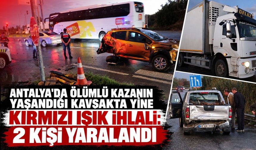 Antalya'da ölümlü kazanın yaşandığı kavşakta yine kırmızı ışık ihlali: 2 kişi yaralandı