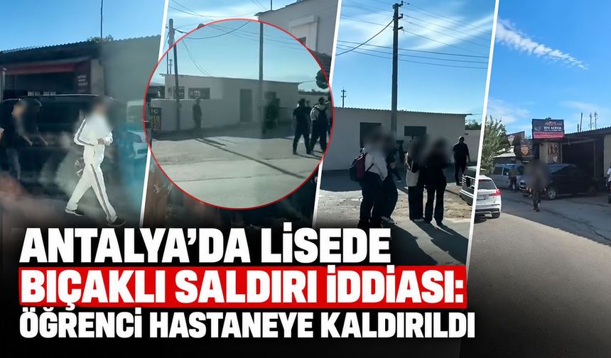 Antalya’da lisede bıçaklı saldırı iddiası: Öğrenci hastaneye kaldırıldı