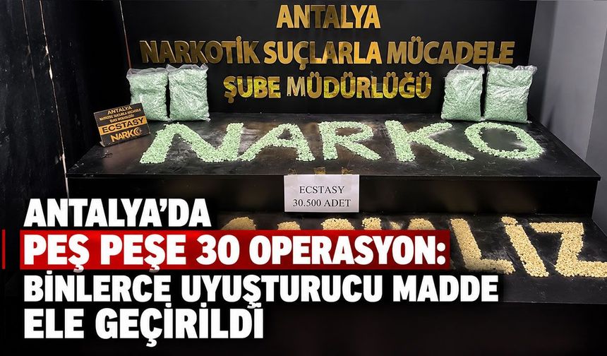 Antalya’da peş peşe operasyon: Binlerce uyuşturucu madde ele geçirildi