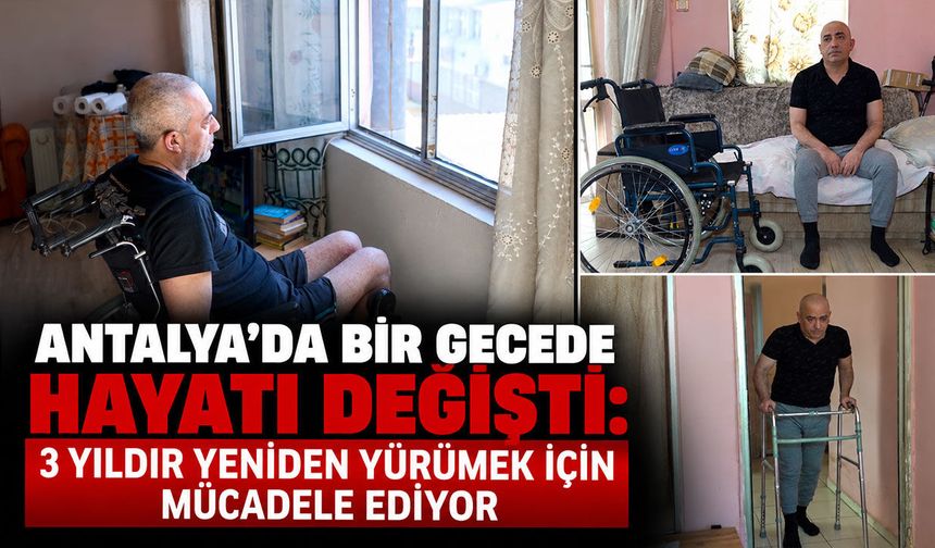 Antalya’da bir gecede hayatı değişti: 3 yıldır yeniden yürümek için mücadele ediyor