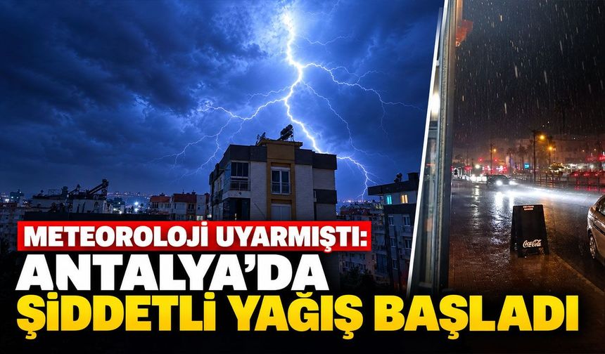 Meteoroloji uyarmıştı: Antalya'da şiddetli yağış başladı