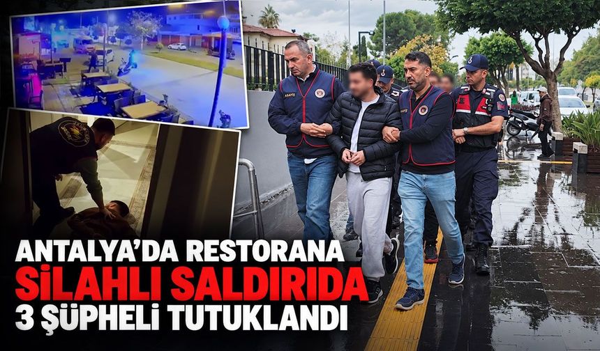 Antalya’da restorana silahlı saldırıda 3 şüpheli tutuklandı