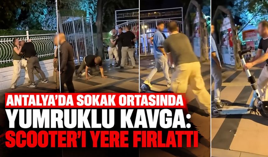 Antalya’da sokak ortasında yumruklu kavga: Scooter’ı yere fırlattı