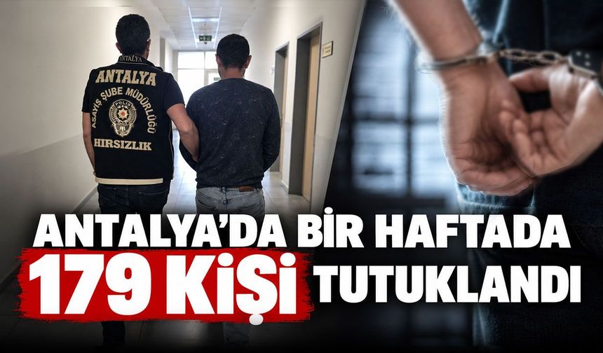 Antalya’da son bir haftada 179 kişi tutuklandı