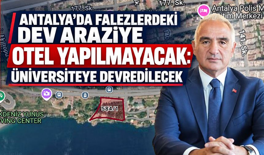Antalya’da falezlerdeki dev araziye otel yapılmayacak: Üniversiteye devredilecek