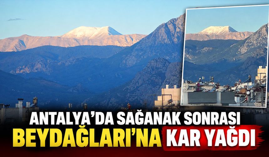 Antalya’da sağanak sonrası Beydağları’na kar yağdı