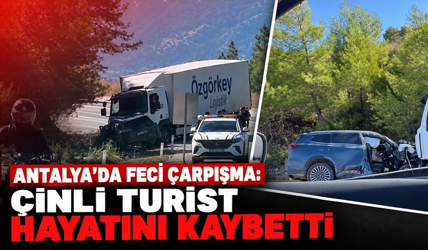 Antalya'da feci çarpışma: 55 yaşındaki Çinli turist hayatını kaybetti