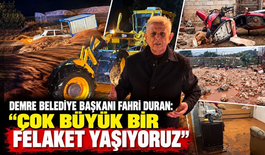 Demre Belediye Başkanı Fahri Duran: “Çok büyük bir felaket yaşıyoruz”