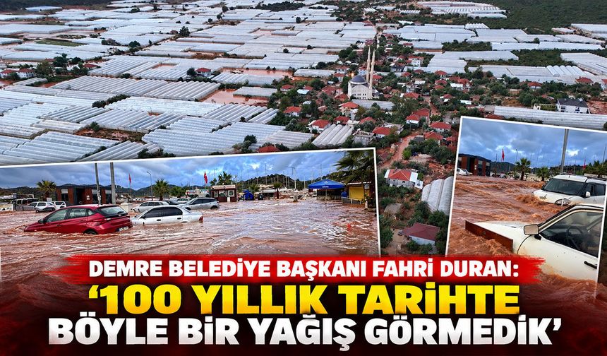 Demre Belediye Başkanı Fahri Duran: "100 yıllık tarihte böyle bir yağış görmedik"