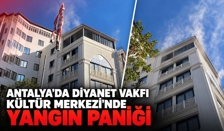 Antalya’da Diyanet Vakfı Kültür Merkezi'nde yangın paniği