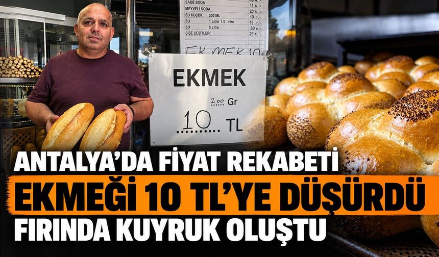 Antalya'da 'fiyat rekabeti' ekmeği 10 TL'ye düşürdü: Fırında kuyruk oluştu