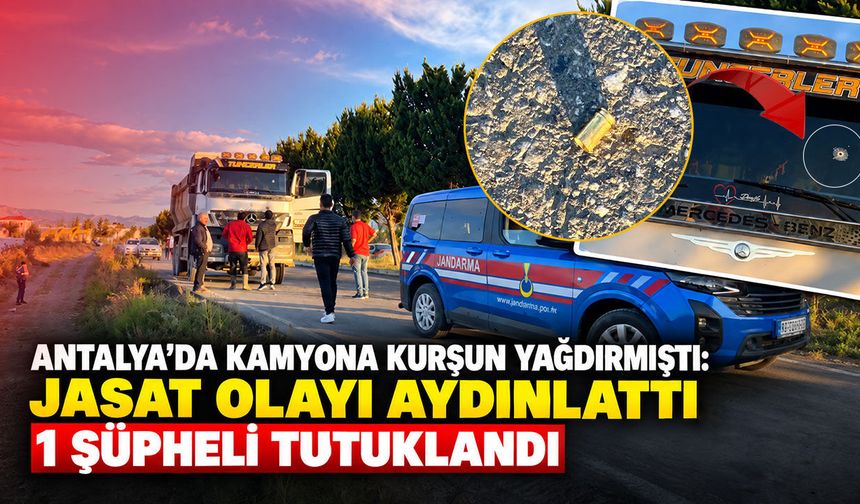 Antalya’da kamyona kurşun yağdırmıştı: JASAT olayı aydınlattı, 1 şüpheli tutuklandı