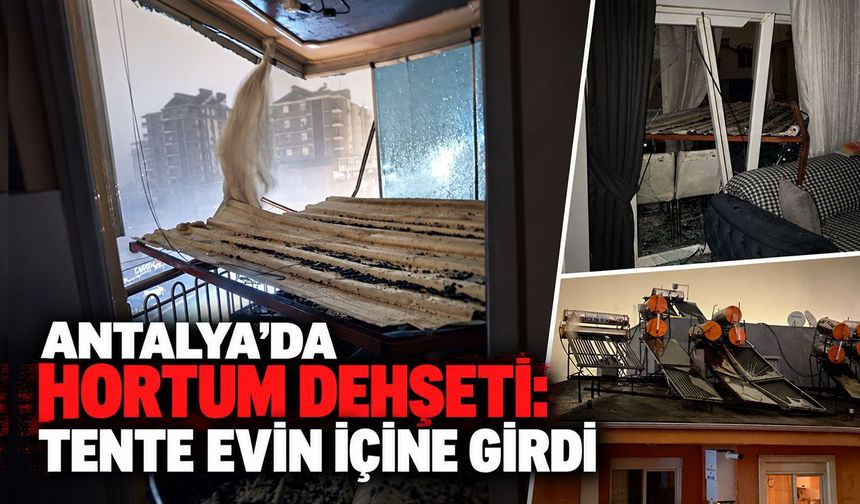 Antalya’da hortum dehşeti: Tente evin içine girdi