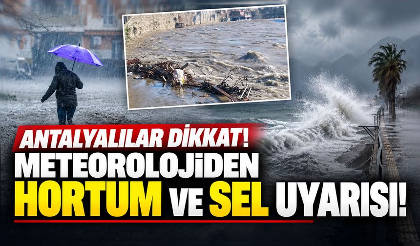 Antalyalılar dikkat: Meteorolojiden hortum ve sel uyarısı!
