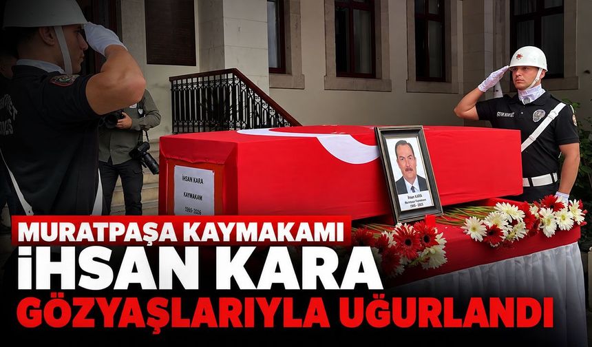 Muratpaşa Kaymakamı İhsan Kara gözyaşlarıyla uğurlandı