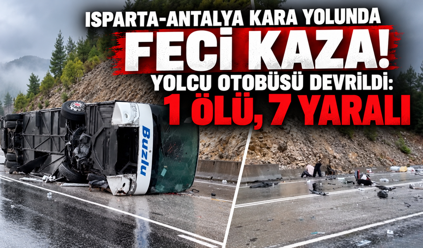 Isparta-Antalya kara yolunda yolcu otobüsü devrildi: 1 ölü, 7 yaralı