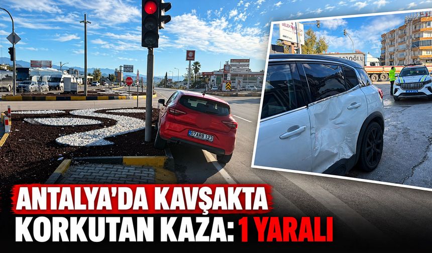 Antalya'da kavşakta korkutan kaza: 1 yaralı