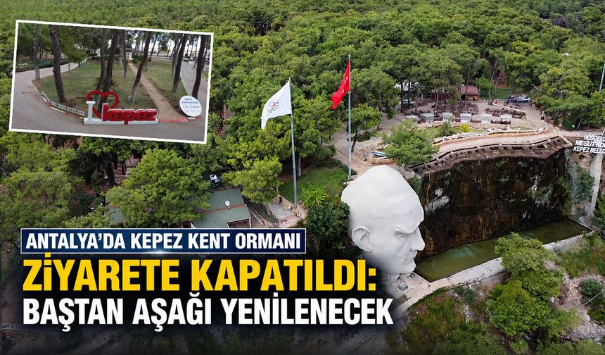 Antalya’da Kepez Kent Ormanı ziyarete kapatıldı: Baştan aşağı yenilenecek