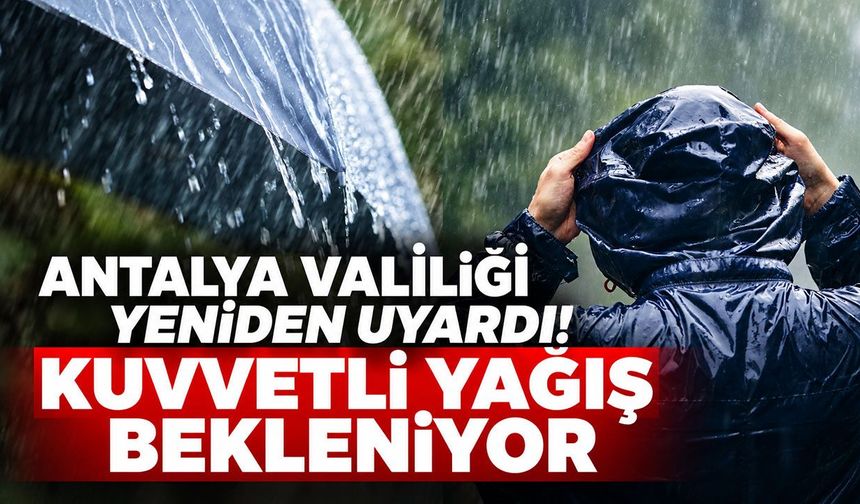 Antalya Valiliği yeniden uyardı: Kuvvetli yağış geliyor