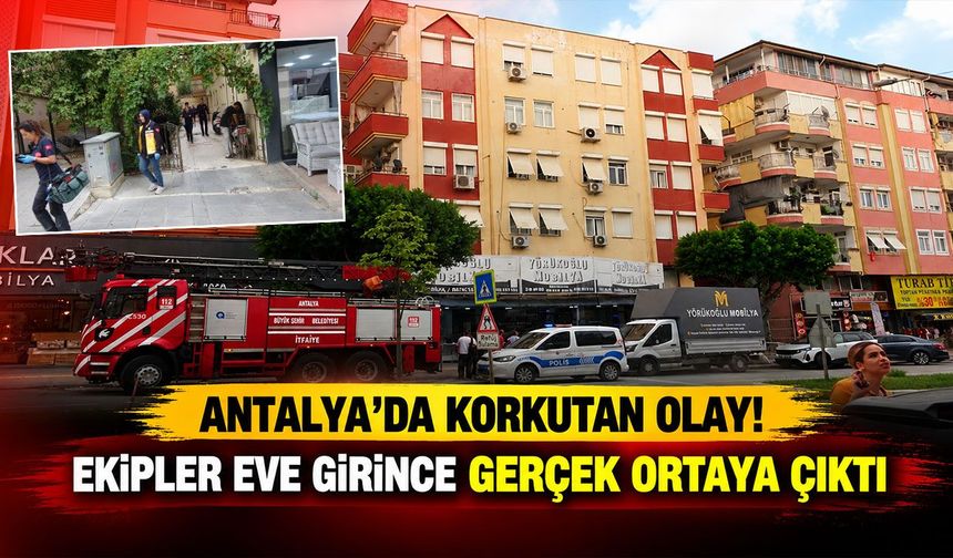 Antalya’da korkutan olay! Ekipler eve girince gerçek ortaya çıktı