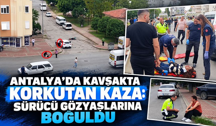 Antalya’da kavşakta korkutan kaza: Sürücü gözyaşlarına boğuldu