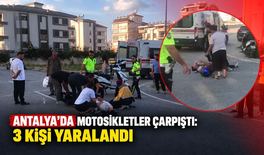 Antalya'da iki motosiklet çarpıştı: 3 kişi yaralandı