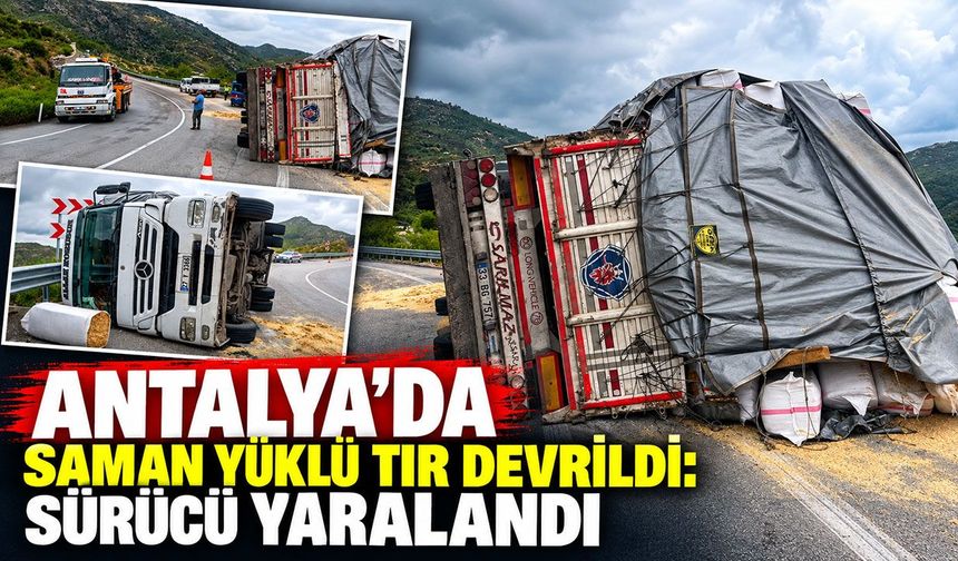 Antalya’da saman yüklü TIR devrildi: Sürücü yaralandı