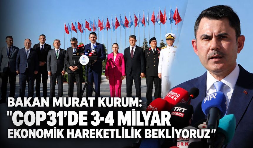 Bakan Murat Kurum: "COP31’de 3-4 milyar ekonomik hareketlilik bekliyoruz"