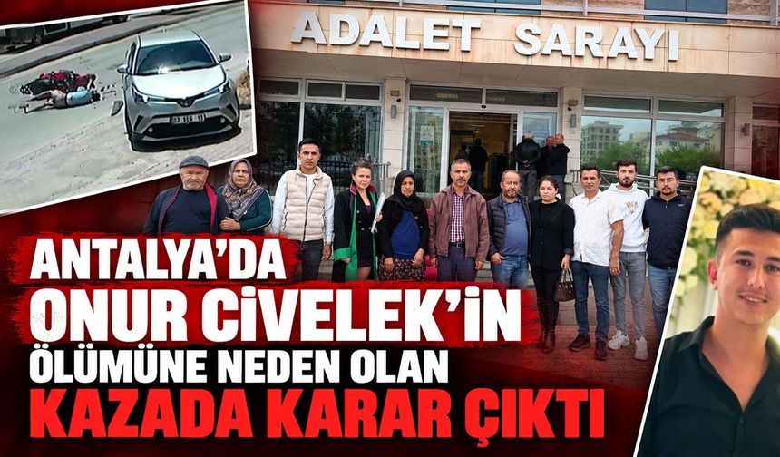 Antalya’da Onur Civelek’in ölümüne neden olan kazada karar çıktı