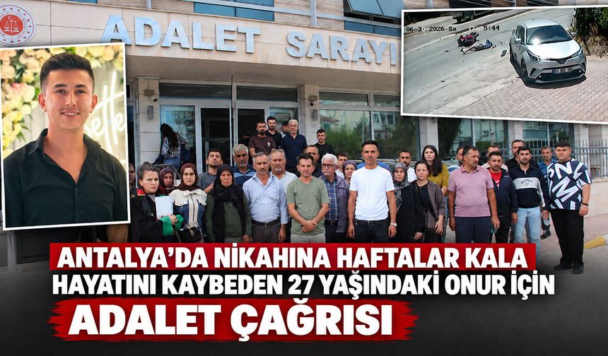 Antalya'da nikahına haftalar kala hayatını kaybetmişti: 27 yaşındaki Onur için aileden adalet çağrısı