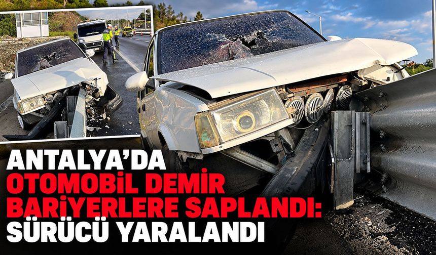 Antalya’da otomobil demir bariyerlere saplandı: Sürücü yaralandı