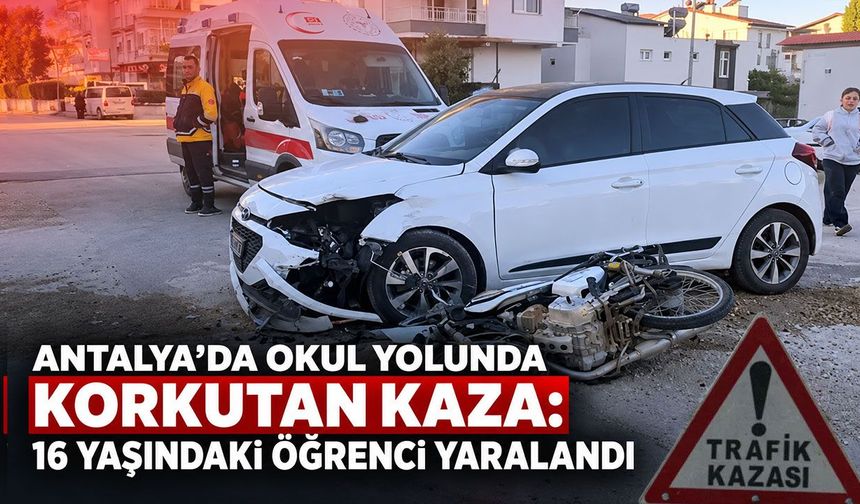 Antalya’da okul yolunda korkutan kaza: 16 yaşındaki öğrenci yaralandı