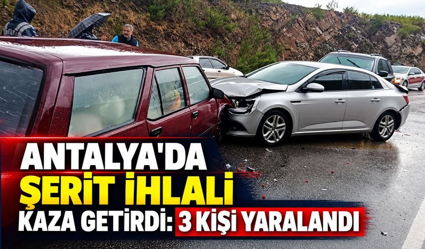 Antalya'da şerit ihlali kaza getirdi: 3 kişi yaralandı