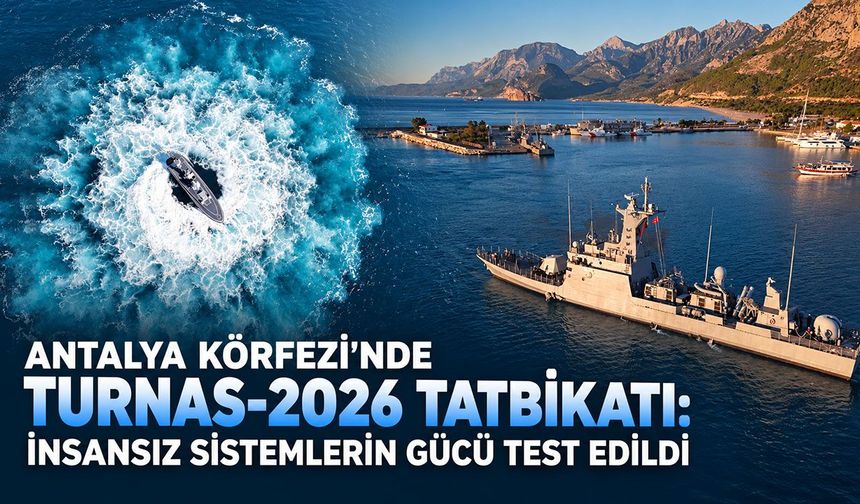 Antalya Körfezi'nde TURNAs-2026 tatbikatı: İnsansız sistemlerin gücü test edildi