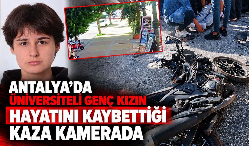 Antalya'da üniversiteli genç kızın hayatını kaybettiği kaza anı kamerada
