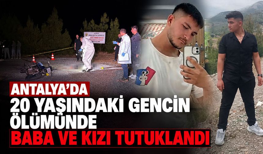 Antalya'da 20 yaşındaki gencin ölümünde baba ve kızı tutuklandı