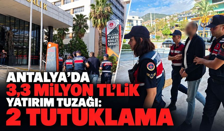 Antalya’da 3,3 milyon TL’lik yatırım tuzağı: 2 tutuklama