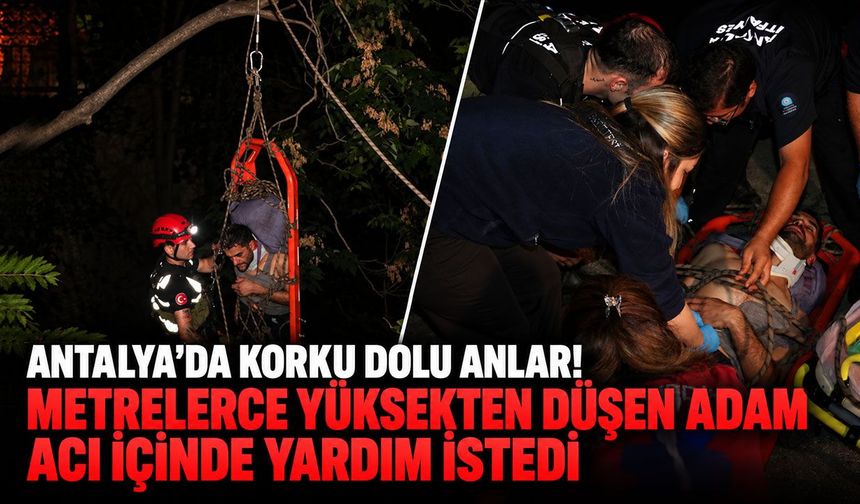 Antalya’da korku dolu anlar! Metrelerce yüksekten düşen adam acı içinde yardım istedi